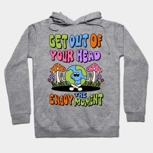 Get out of your head enjoy the moment Hoodie